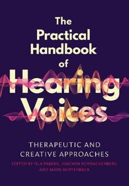 The Practical Handbook of Hearing Voices - Therapeutic and creative approaches