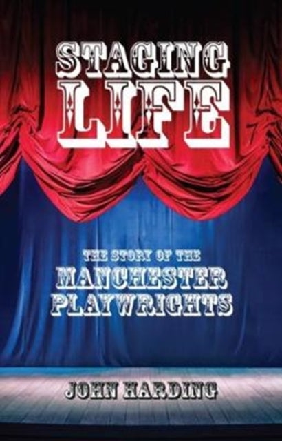 Staging Life - The Story of the Manchester Playwrights