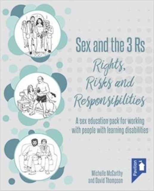 Sex and the 3 Rs Rights, Risks and Responsiblities - A Sex Education Resource for Working with People with Learning Disabilities