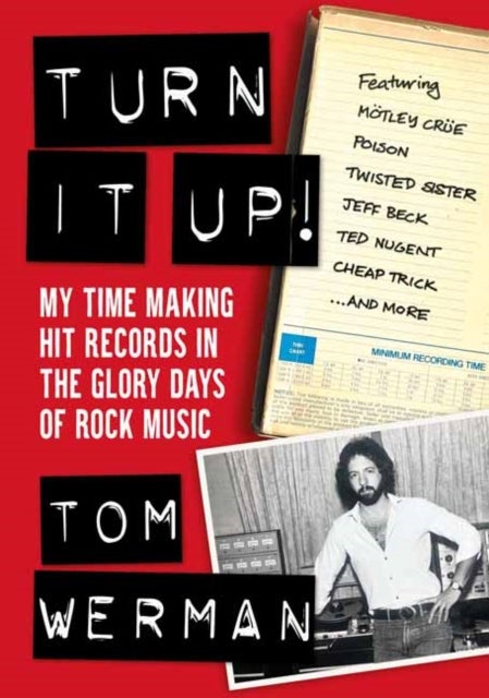 Turn It Up! - My Time Making Hit Records In The Glory Days Of Rock Music, Featuring Motley Crue, Poison, Twisted Sister, Cheap Trick, Jeff Beck, Ted Nugent, and more