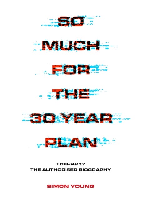 So Much For The 30 Year Plan - Therapy?—The Authorised Biography