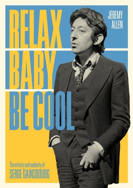 Relax Baby Be Cool - The Artistry And Audacity Of Serge Gainsbourg