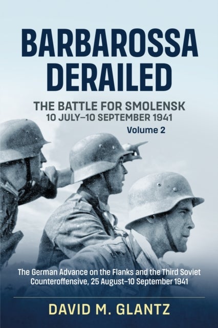 Barbarossa Derailed: The Battle for Smolensk 10 July-10 September 1941 - Volume 2 - The German Offensives on the Flanks and the Third Soviet Counteroffensive, 25 August-10 September 1941
