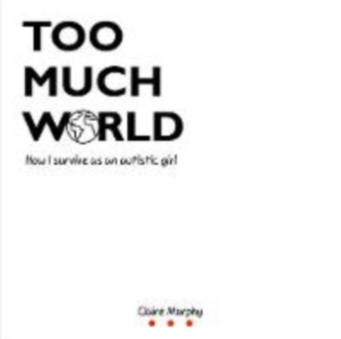 Too Much World - How I survive as an autistic girl