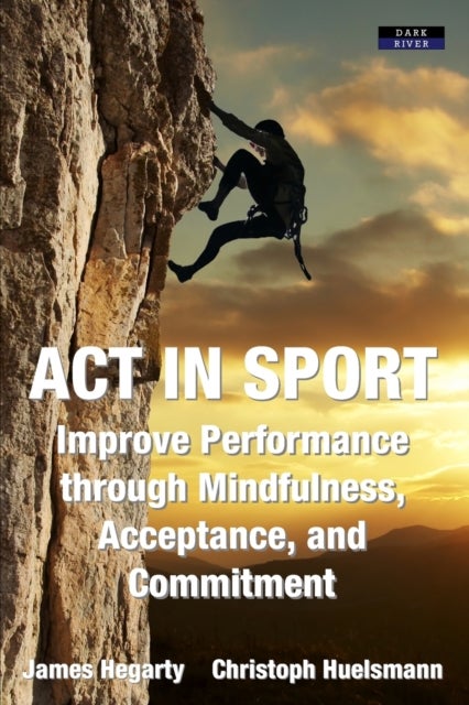 ACT in Sport - Improve Performance through Mindfulness, Acceptance, and Commitment