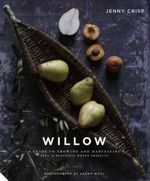 Willow - A Guide to Growing and Harvesting - Plus 20 Beautiful Woven Projects