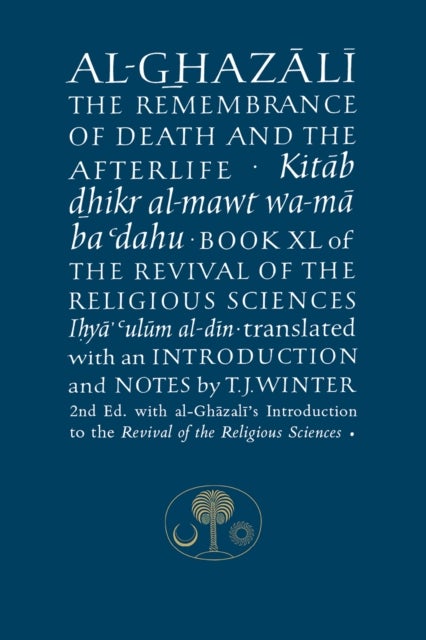 Al-Ghazali on the Remembrance of Death - Book XL of the Revival of the Religious Sciences