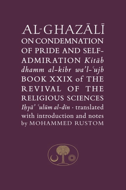 Al-Ghazali on the Condemnation of Pride and Self-Admiration - Book XXIX of the Revival of the Religious Sciences