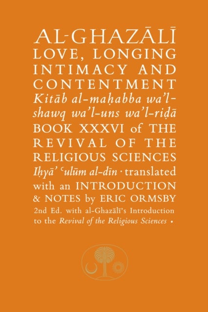 Al-Ghazali on Love, Longing, Intimacy and Contentment - Book XXXVI of the Revival of the Religious Sciences