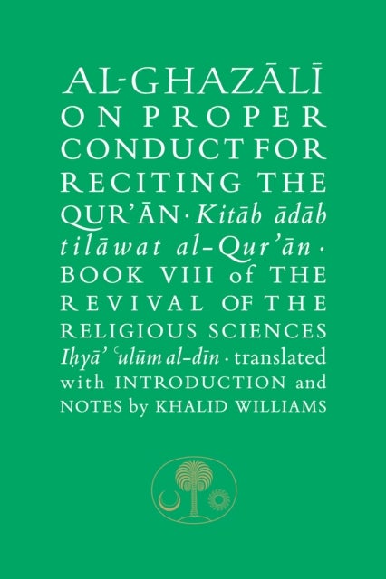 Al-Ghazali on Proper Conduct for Reciting the Qur’an - Book VIII of the Revival of the Religious Sciences