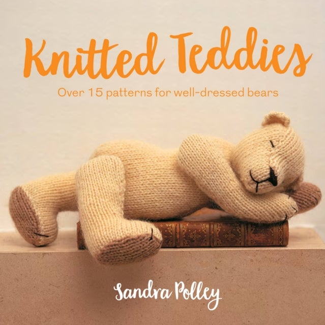 Knitted Teddies - Over 15 Patterns for Well-Dressed Bears