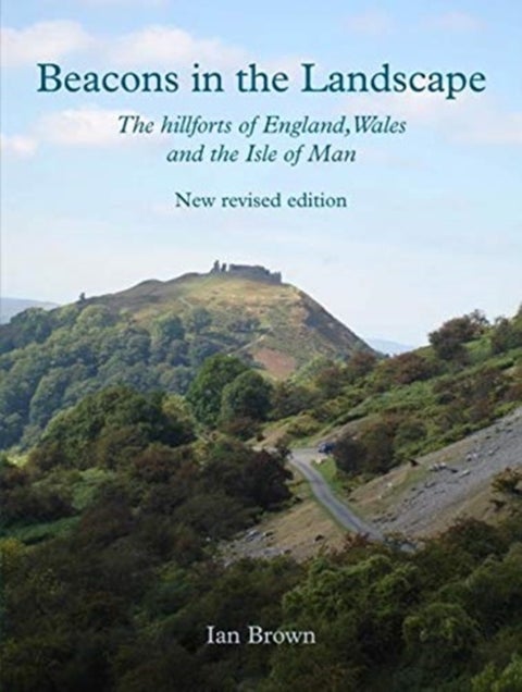 Beacons in the Landscape - The Hillforts of England, Wales and the Isle of Man: Second Edition