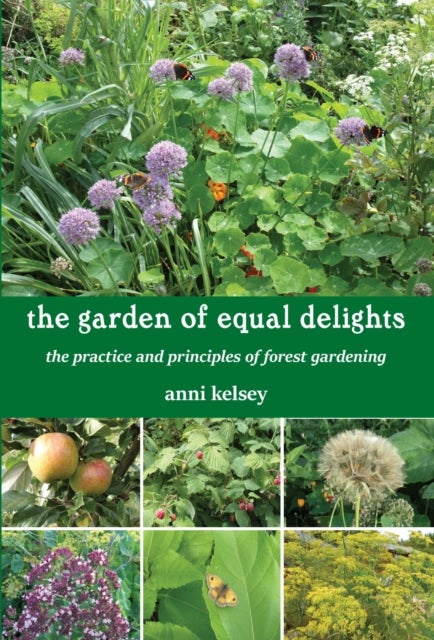 the garden of equal delights - the practice and principles of forest gardening