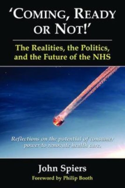 Coming Ready or Not! - The Realities, the Politics and the Future of the NHS