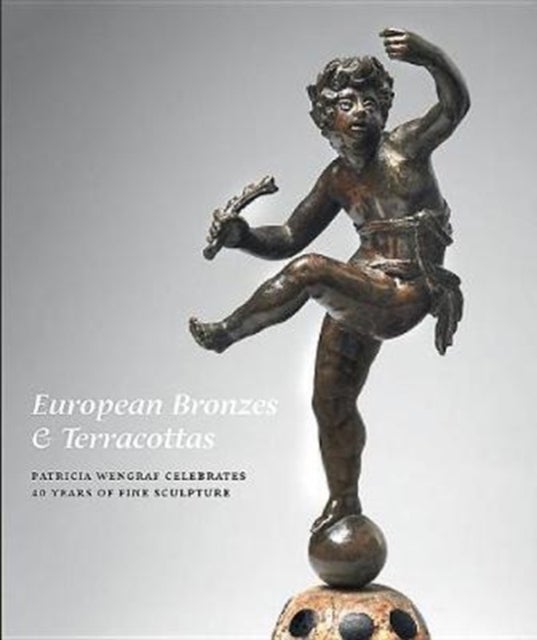European Bronzes & Terracottas - Patricia Wengraf Celebrates 40 years of Fine Sculpture