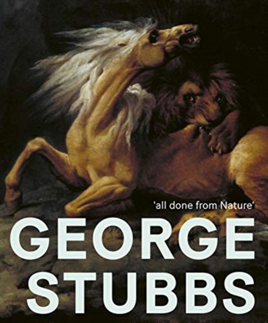 George Stubbs - ‘all done from Nature’