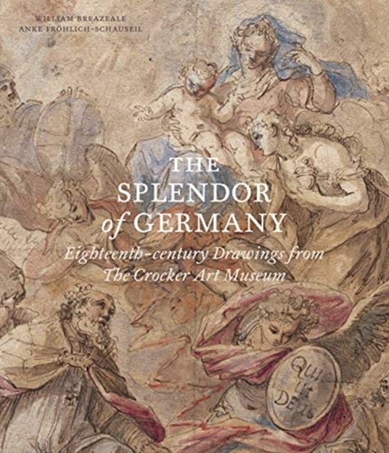 The Splendor of Germany: Eighteenth-Century Drawings from the Crocker Art Museum - Eighteenth-century Drawings from The Crocker Art Museum