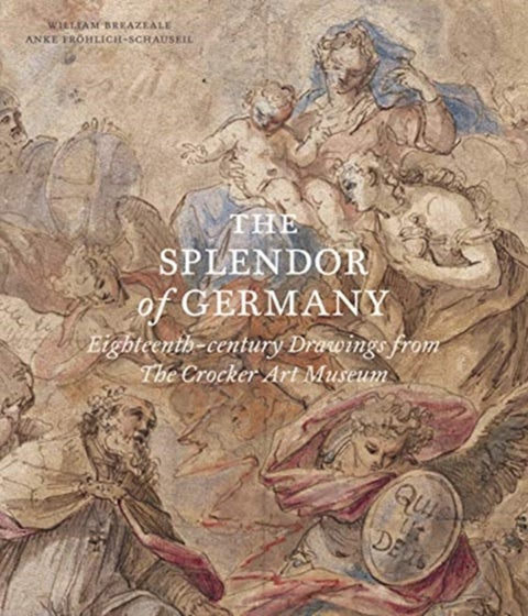 The Splendor of Germany: Eighteenth-Century Drawings from the Crocker Art Museum - Eighteenth-century Drawings from The Crocker Art Museum