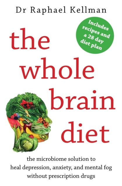 The Whole Brain Diet - the microbiome solution to heal depression, anxiety, and mental fog without prescription drugs