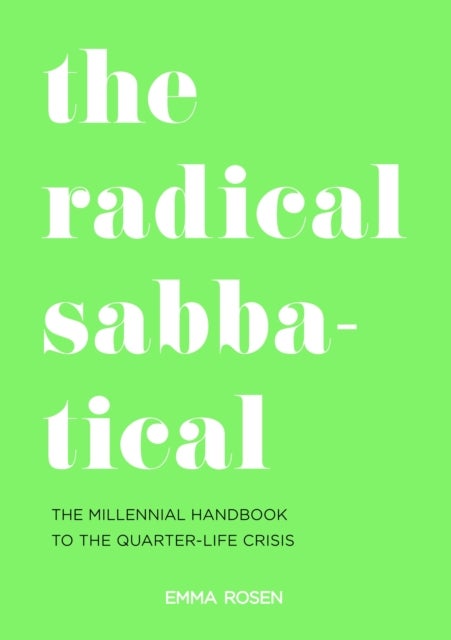 The Radical Sabbatical - The Millennial Handbook to the Quarter Life Crisis