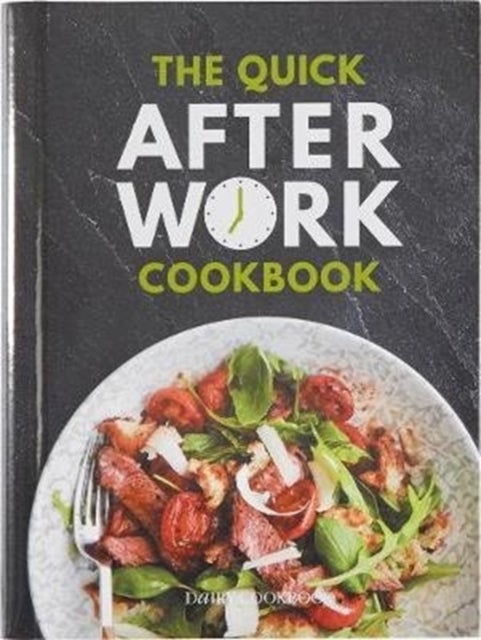 The Quick After-Work Cookbook - From the publishers of the Dairy Diary, 80 speedy recipes with big satisfying flavours that just hit the spot!