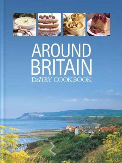 Around Britain - Dairy Cookbook:A collection of fascinating and delicious recipes from every corner of Britain