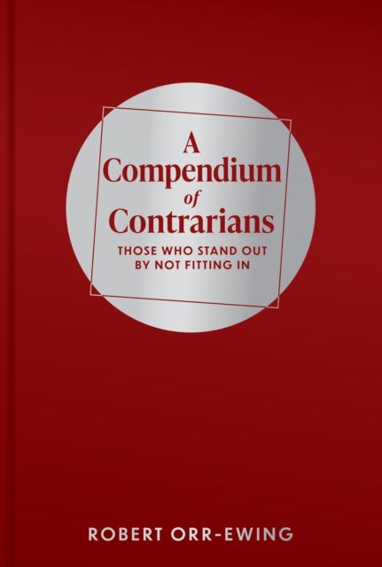 A Compendium of Contrarians - Those Who Stand Out By Not Fitting In