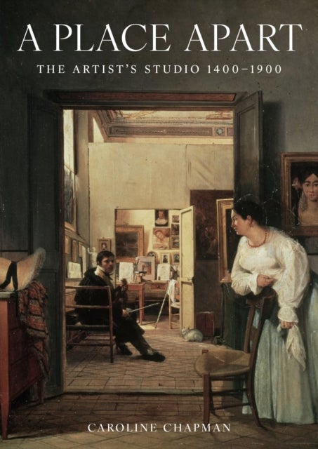 A Place Apart - The Artist's Studio 1400 to 1900