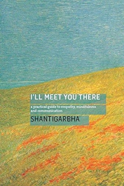 I'll Meet You There - A Practical Guide to Empathy, Mindfulness and Communication