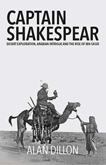 Captain Shakespear - Desert exploration, Arabian Intrigue and the Rise of Ibn Sa'ud