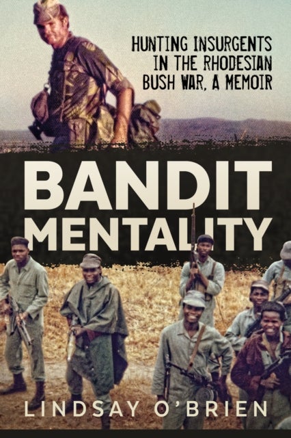 Bandit Mentality - Hunting Insurgents in the Rhodesian Bush War. A Memoir