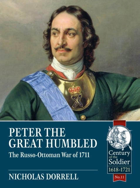 Peter the Great Humbled - The Russo-Ottoman War of 1711