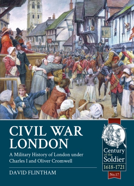 Civil War London - A Military History of London under Charles I and Oliver Cromwell