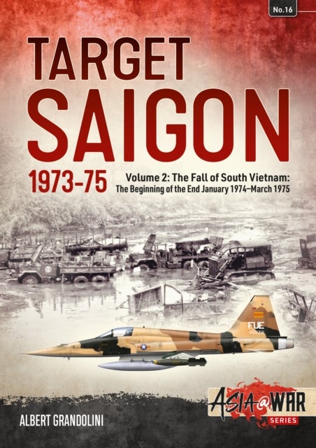Target Saigon 1973-75 - Volume 2 - The Fall of South Vietnam: The Beginning of the End, January 1974 – March 1975