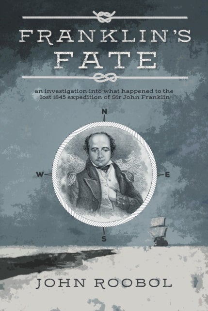 Franklin's Fate - an investigation into what happened to the lost 1845 expedition of Sir John Franklin