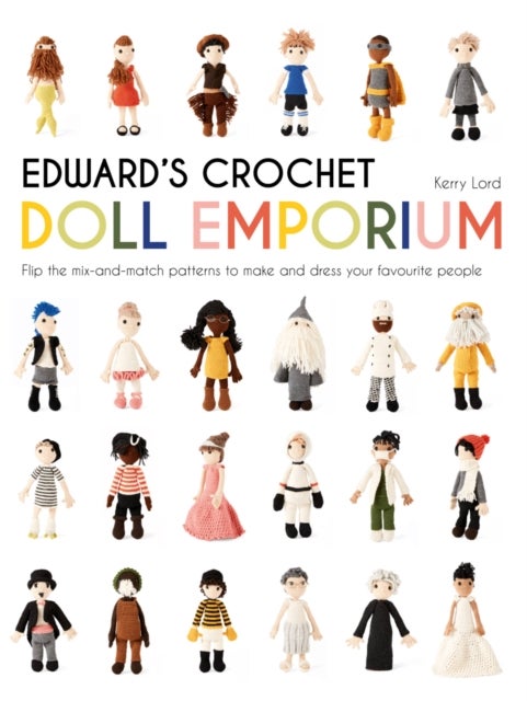 Edward's Crochet Doll Emporium - Flip the mix-and-match patterns to make and dress your favourite people