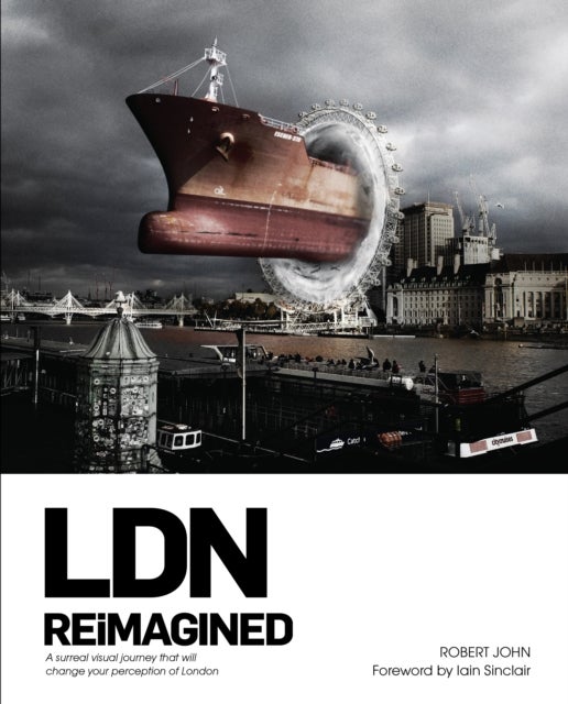LDN Reimagined - A Surreal Visual Journey that will Change your Perception of London