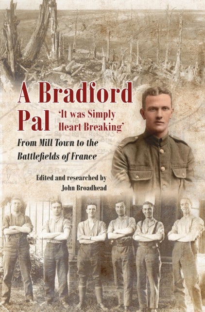 A Bradford Pal - ‘It was Simply Heart Breaking’ – From Mill Town to the Battlefields of France
