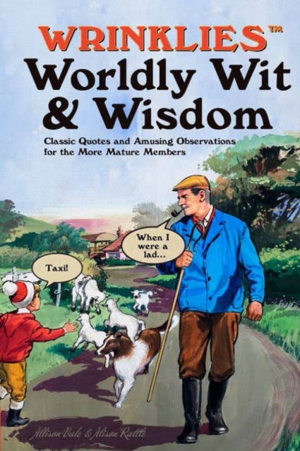 Wrinklies Worldly Wit & Wisdom - Quotes and Observations for More Mature Members