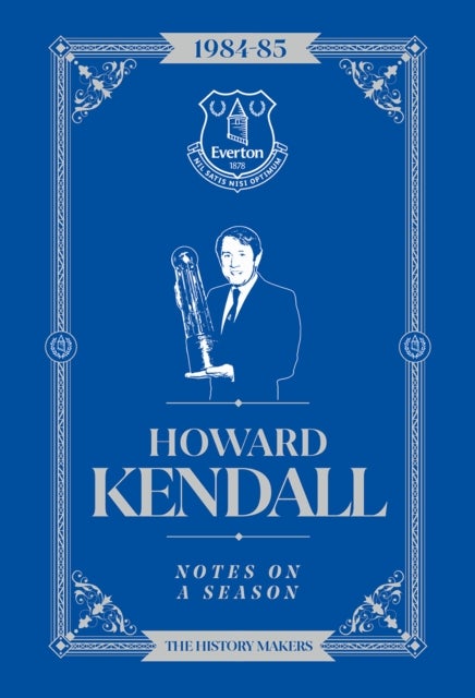 Howard Kendall: Notes On A Season - Everton FC