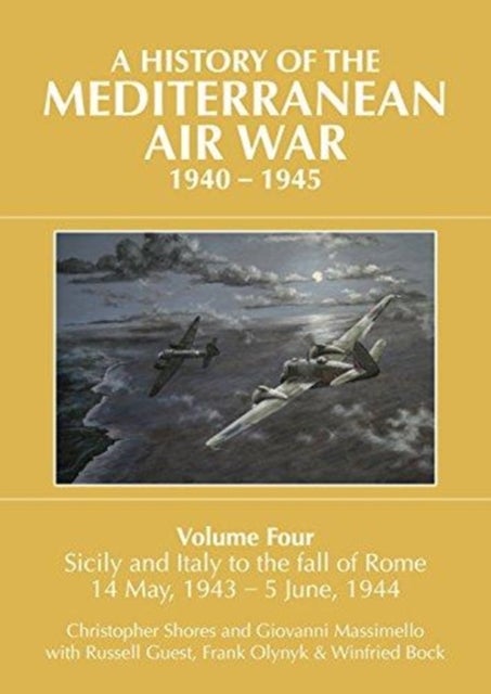 A A HISTORY OF THE MEDITERRANEAN AIR WAR, 1940–1945 - Volume Four: Sicily and Italy to the fall of Rome 14 May, 1943 – 5 June, 1944