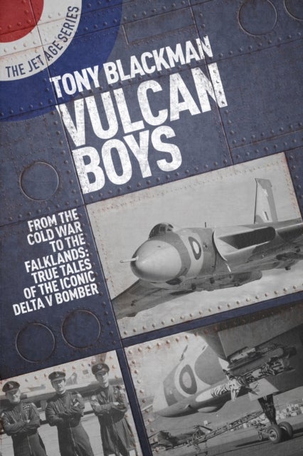 Vulcan Boys - From the Cold War to the Falklands: True Tales of the Iconic Delta V Bomber