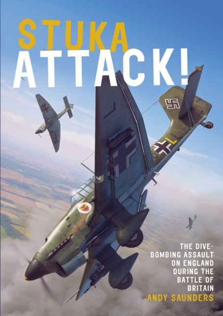 Stuka Attack - The Dive-Bombing Assault on England during the Battle of Britain