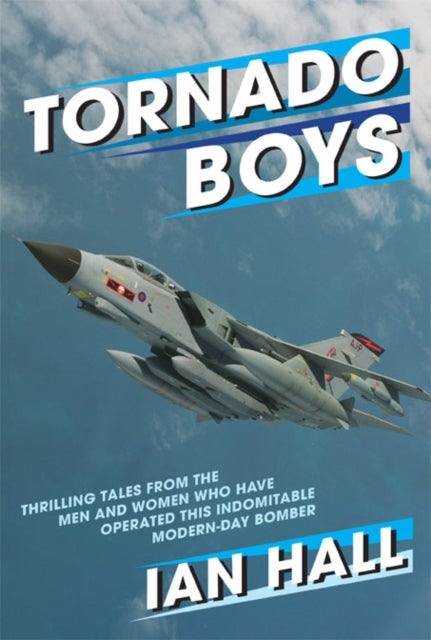 Tornado Boys - Thrilling Tales from the Men and Women who have Operated this Indomintable Modern-Day Bomber