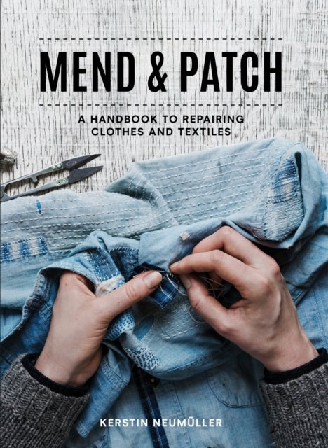 Mend & Patch - A Handbook to Repairing Clothes and Textiles