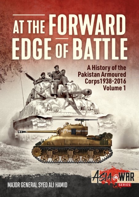 At the Forward Edge of Battle - A History of the Pakistan Armoured Corps 1938-2016 - Volume 1