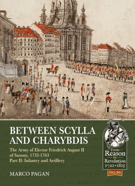 Between Scylla and Charybdis - The Army of Elector Frederich August II of Saxony, 1733-1763 - Volume 2 - Infantry and Artillery