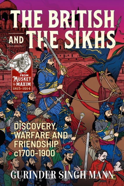 The British & the Sikhs - Discovery, Warfare and Friendship c1700-1900