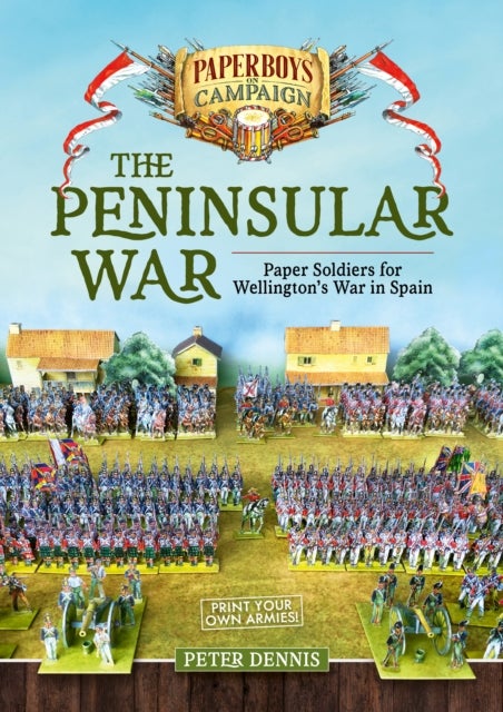 The Peninsular War - Paper Soldiers for Wellington’s War in Spain