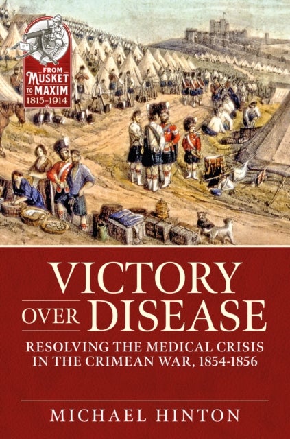 Victory over Disease - Resolving the Medical Crisis in the Crimean War, 1854-1856